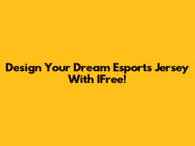 Design Your Dream Esports Jersey With IFree!