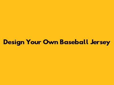 Design Your Own Baseball Jersey