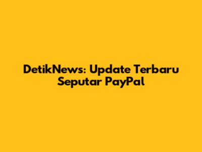 DetikNews: Update Terbaru Seputar PayPal