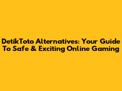 DetikToto Alternatives: Your Guide To Safe & Exciting Online Gaming