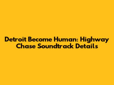 Detroit Become Human: Highway Chase Soundtrack Details