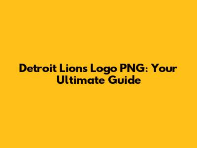 Detroit Lions Logo PNG: Your Ultimate Guide