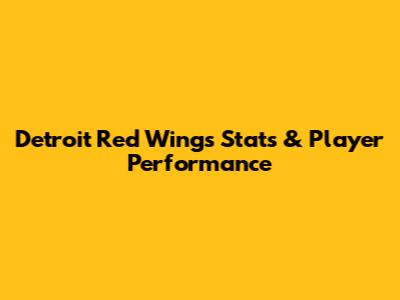 Detroit Red Wings Stats & Player Performance