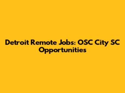 Detroit Remote Jobs: OSC City SC Opportunities