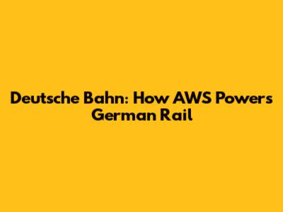 Deutsche Bahn: How AWS Powers German Rail
