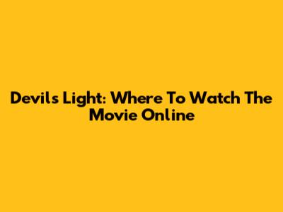 Devil's Light: Where To Watch The Movie Online