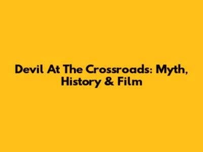 Devil At The Crossroads: Myth, History & Film