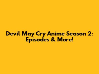 Devil May Cry Anime Season 2: Episodes & More!