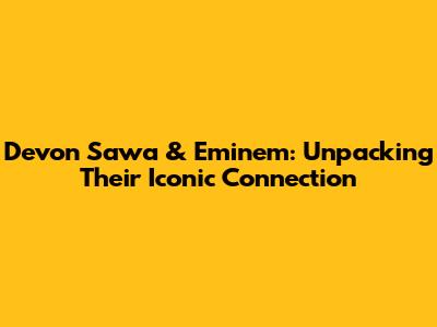 Devon Sawa & Eminem: Unpacking Their Iconic Connection