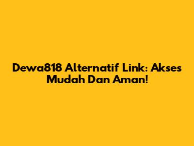 Dewa818 Alternatif Link: Akses Mudah Dan Aman!