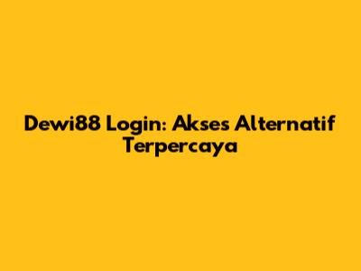 Dewi88 Login: Akses Alternatif Terpercaya