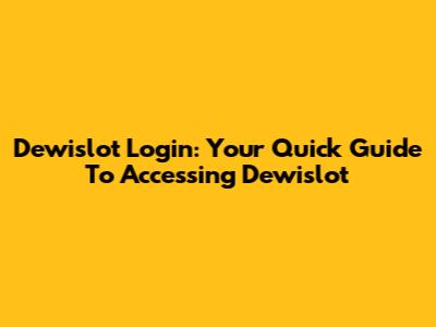 Dewislot Login: Your Quick Guide To Accessing Dewislot