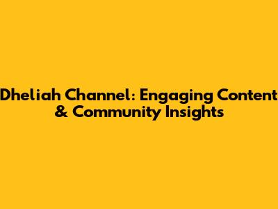 Dheliah Channel: Engaging Content & Community Insights