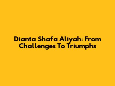 Dianta Shafa Aliyah: From Challenges To Triumphs