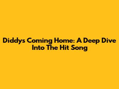 Diddy's 'Coming Home': A Deep Dive Into The Hit Song