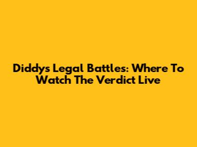 Diddy's Legal Battles: Where To Watch The Verdict Live