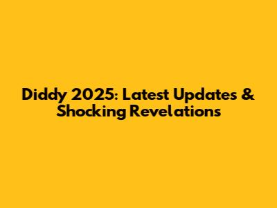 Diddy 2025: Latest Updates & Shocking Revelations