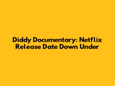 Diddy Documentary: Netflix Release Date Down Under