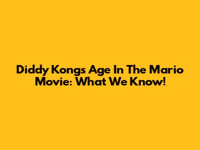 Diddy Kong's Age In The Mario Movie: What We Know!