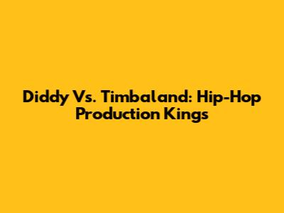 Diddy Vs. Timbaland: Hip-Hop Production Kings