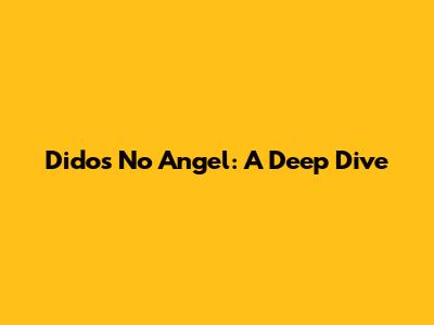 Dido's No Angel: A Deep Dive
