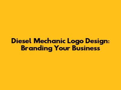 Diesel Mechanic Logo Design: Branding Your Business