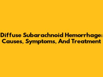 Diffuse Subarachnoid Hemorrhage: Causes, Symptoms, And Treatment