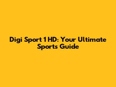 Digi Sport 1 HD: Your Ultimate Sports Guide