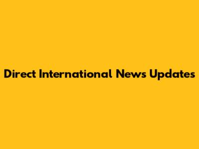 Direct International News Updates