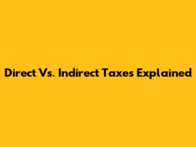 Direct Vs. Indirect Taxes Explained