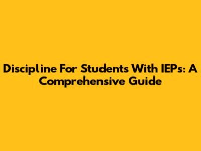 Discipline For Students With IEPs: A Comprehensive Guide