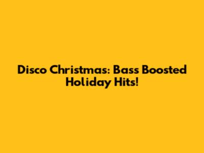 Disco Christmas: Bass Boosted Holiday Hits!