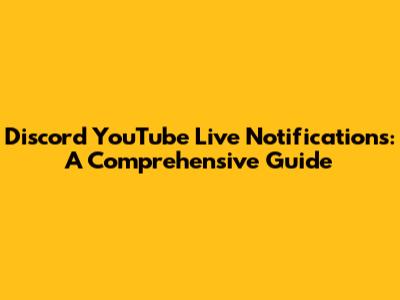 Discord YouTube Live Notifications: A Comprehensive Guide