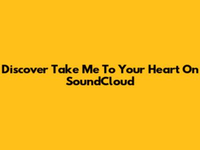 Discover 'Take Me To Your Heart' On SoundCloud