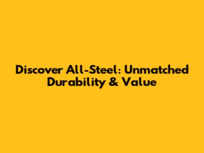 Discover All-Steel: Unmatched Durability & Value