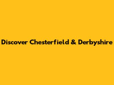Discover Chesterfield & Derbyshire