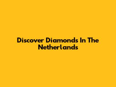 Discover Diamonds In The Netherlands