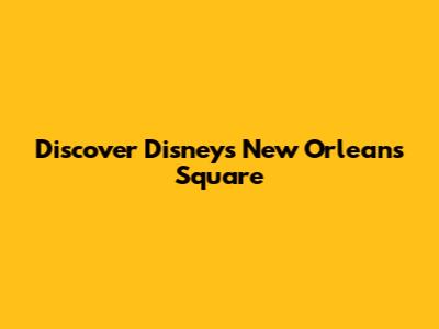 Discover Disney's New Orleans Square