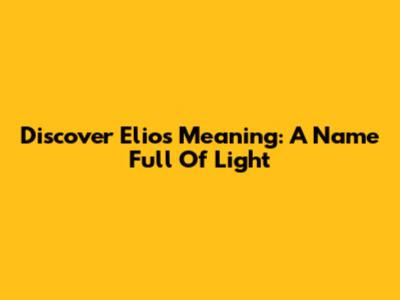 Discover Elio's Meaning: A Name Full Of Light