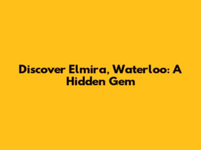 Discover Elmira, Waterloo: A Hidden Gem