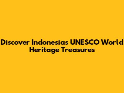Discover Indonesia's UNESCO World Heritage Treasures