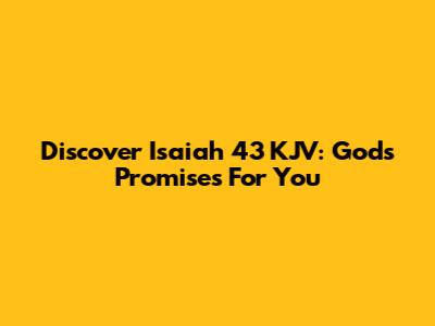 Discover Isaiah 43 KJV: God's Promises For You