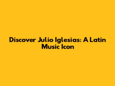 Discover Julio Iglesias: A Latin Music Icon