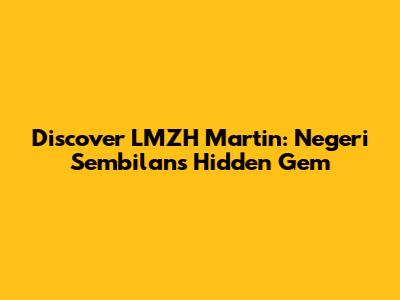 Discover LMZH Martin: Negeri Sembilan's Hidden Gem