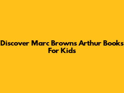 Discover Marc Brown's Arthur Books For Kids