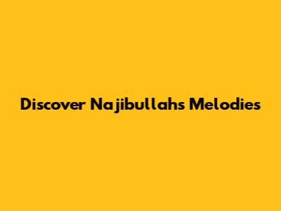 Discover Najibullah's Melodies