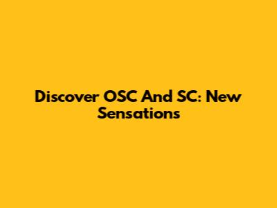 Discover OSC And SC: New Sensations