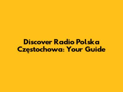 Discover Radio Polska Częstochowa: Your Guide