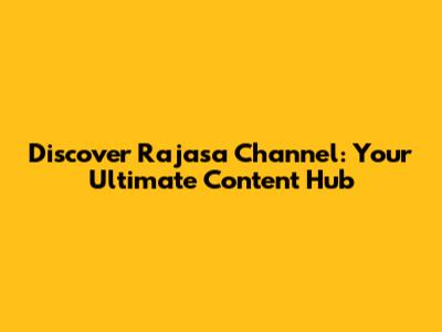 Discover Rajasa Channel: Your Ultimate Content Hub
