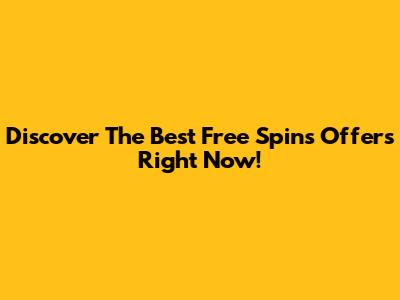 Discover The Best Free Spins Offers Right Now!